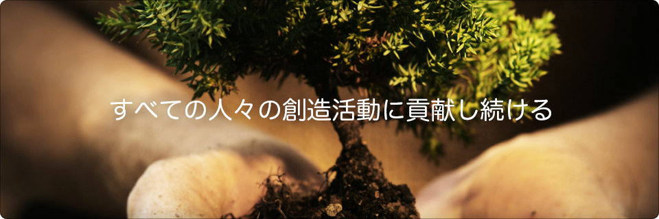 すべての人々の創造活動に貢献する